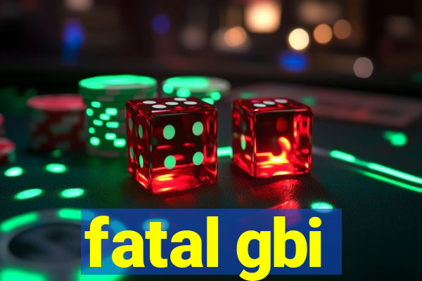 fatal gbi